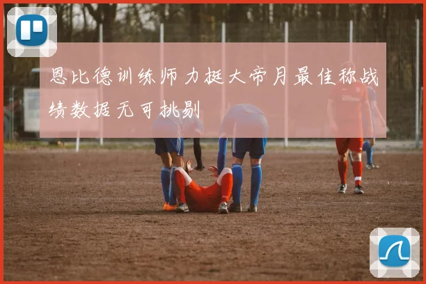 恩比德训练师力挺大帝月最佳称战绩数据无可挑剔