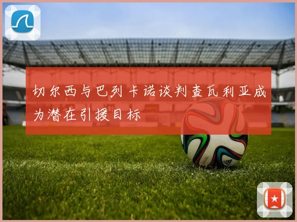 切尔西与巴列卡诺谈判查瓦利亚成为潜在引援目标